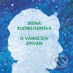Irena Budweiserová: O Vánocích zpívám - Irena Budweiserová