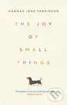 The Joy of Small Things - Hannah Jane Parkinson