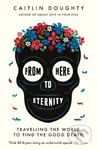 From Here to Eternity (Travelling the World to Find the Good Death) - kniha z kategorie Mapy a cestování