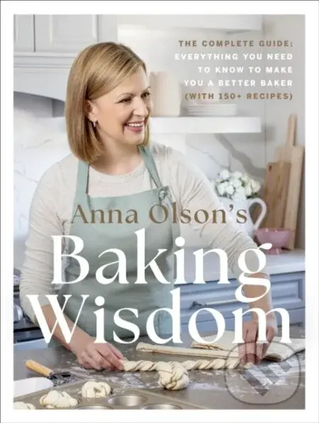 Anna Olson's Baking Wisdom (The Complete Guide: Everything You Need to Know to Make You a Better Baker (with 150+ Recipes)) - kniha z kategorie Podle…