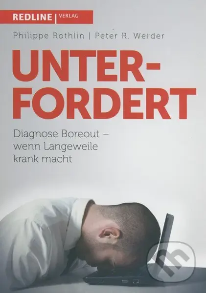 Unterfordert (Diagnose Boreout - wenn Langeweille krank macht) - Philippe Rothlin, Peter R. Werder