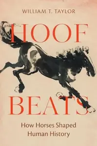 Hoof Beats â€“ How Horses Shaped Human History - William T. Taylor