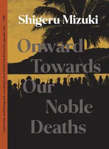 Onward Towards Our Noble Deaths - Shigeru Mizuki