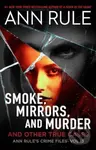 Smoke, Mirrors, and Murder (And Other True Cases) - Ann Rule