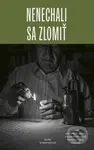 Nenechali sa zlomiť (Príbehy politických väzňov a prenasledovaných komunistickým režimom) - kniha z kategorie Historie