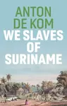 We Slaves of Suriname - Anton De Kom - kniha z kategorie Humanitní a společenské vědy