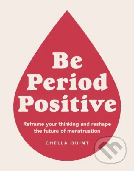 Be Period Positive (Reframe Your Thinking And Reshape The Future Of Menstruation) - kniha z kategorie Zdraví a životní styl