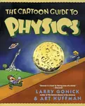 The Cartoon Guide to Physics - Larry Gonick, Art Huffman