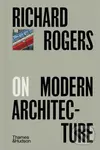 Richard Rogers on Modern Architecture - Richard Rogers,Richard Rogers on Modern Architecture - Richard Rogers