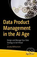 Data Product Management in the AI Age (Design and Manage Your Data Strategy to Get Ahead) - kniha z kategorie Management