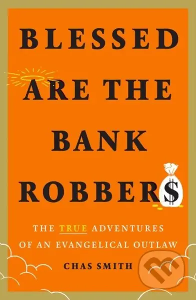 Blessed Are the Bank Robbers: The True Adventures of an Evangelical Outlaw - kniha z kategorie Životopisy, reportáže a myšlenky