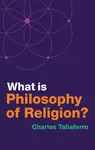 What is Philosophy of Religion? - Charles  Taliaferro