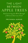 The Light Between Apple Trees - Priyanka Kumar