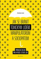 Jak se bránit toxickým lidem, manipulátorům a sociopatům - Příručka nejen pro vysoce citlivé lidi - Shahida Arabi