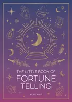 The Little Book of Fortune Telling - Elsie Wild