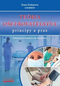 Teória ošetrovateľstva,  princípy a prax - Dana Farkašová