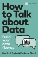 How to Talk about Data: Build your data fluency - Martin Eppler, Fabienne Bunzli