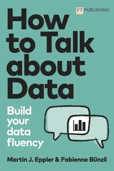 How to Talk about Data: Build your data fluency - Martin Eppler, Fabienne Bunzli