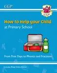 How to Help your Child at Primary School: From First Days to Phonics and Fractions - CGP Books
