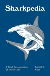 Sharkpedia â€“ A Brief Compendium of Shark Lore - Daniel C. Abel