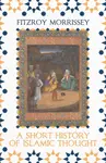 A Short History of Islamic Thought - Fitzroy Morrissey
