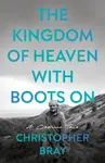 Kingdom of Heaven with Boots On - Christopher Bray