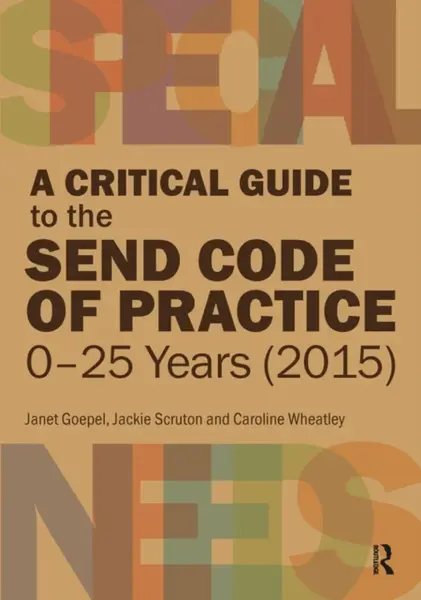 A Critical Guide to the Send Code of Practice 2015 - Caroline Wheatley, Janet Goepel, Jackie Scruton