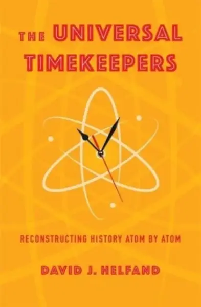 The Universal Timekeepers â€“ Reconstructing History Atom by Atom - David Helfand