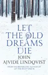 Let the Old Dreams Die - John Ajvide Lindqvist
