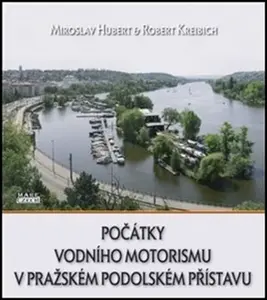 Počátky vodního motorismu v pražském Podolském přístavu - Miroslav Hubert, Robert Kreibich