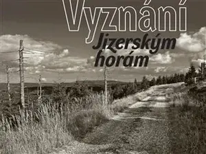 Vyznání Jizerským horám - Jan Šebelka, Petra Laurin, kolektiv autorů