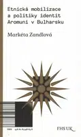 Etnická mobilizace a politiky identit. Aromuni v Bulharsku - Markéta Zandlová