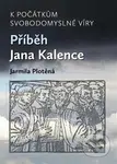 K počátkům svobodomyslné víry (Příběh Jana Kalence) - kniha z kategorie Historie