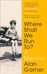 Where Shall We Run To? - Alan Garner