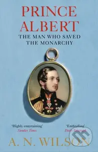 Prince Albert (The Man Who Saved the Monarchy) - A. N. Wilson - kniha z kategorie Životopisy, reportáže a myšlenky