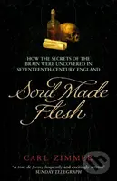 Soul Made Flesh (How The Secrets of the Brain were uncovered in Seventeenth Century England) - kniha z kategorie Přírodní vědy a technika
