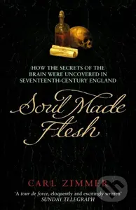 Soul Made Flesh (How The Secrets of the Brain were uncovered in Seventeenth Century England) - kniha z kategorie Přírodní vědy a technika