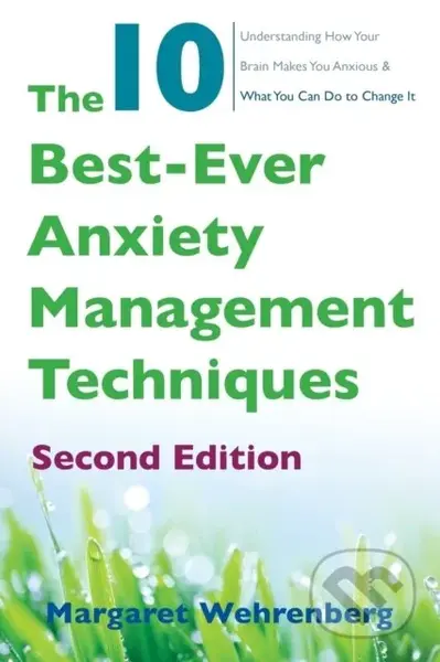 The 10 Best-Ever Anxiety Management Techniques (Understanding How Your Brain Makes You Anxious and What You Can Do to Change It) - kniha z kategorie…