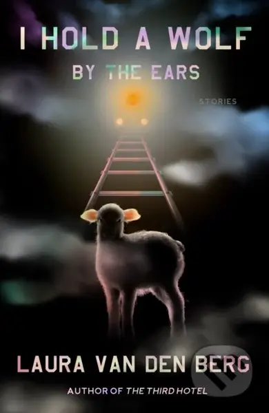 I Hold a Wolf by the Ears (Stories) - Laura van den Berg - kniha z kategorie Společenská beletrie