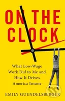 On the Clock (What Low-Wage Work Did to Me and How It Drives America Insane) - kniha z kategorie Byznys a management