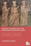 Church Slavonic and the Romanian Speaking Lands I-III.: Origins, Blossom, Decline - Vladislav Knoll
