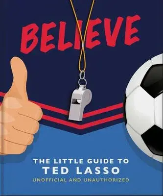 Believe : The Little Guide to Ted Lasso - Orange Hippo!