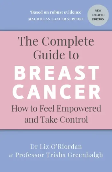 The Complete Guide to Breast Cancer - Dr Liz Oâ€™Riordan, Professor Trisha Greenhalgh