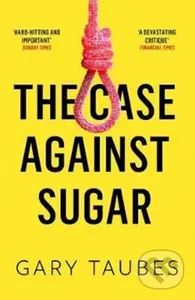 The Case Against Sugar - Gary Taubes - kniha z kategorie Humanitní a společenské vědy