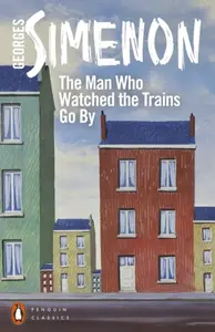 The Man Who Watched the Trains Go By - Georges Simenon