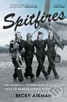 Spitfires (The American Women Who Flew in the Face of Danger During World War II) - kniha z kategorie Historie