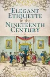 Elegant Etiquette in the Nineteenth Century - James Mallory - kniha z kategorie Historie