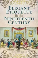 Elegant Etiquette in the Nineteenth Century - James Mallory - kniha z kategorie Historie