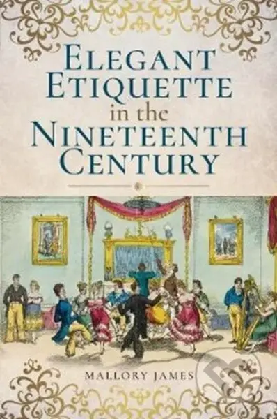 Elegant Etiquette in the Nineteenth Century - James Mallory - kniha z kategorie Historie