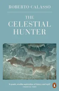 The Celestial Hunter - Roberto Calasso